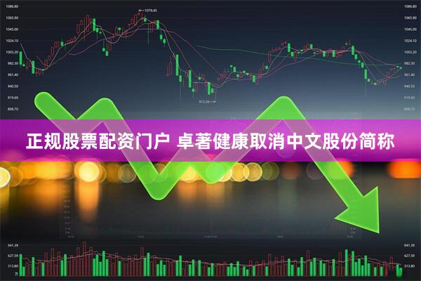 正规股票配资门户 卓著健康取消中文股份简称