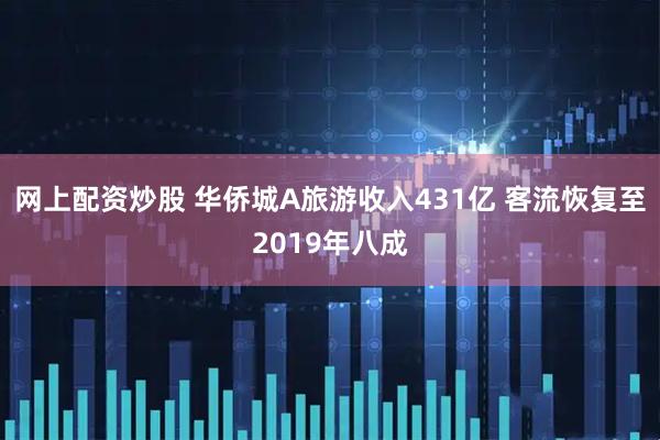 网上配资炒股 华侨城A旅游收入431亿 客流恢复至2019年八成